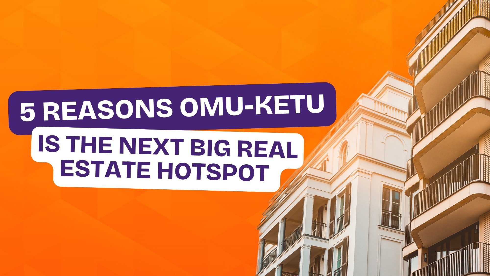 Omu Ketu: this image is about 5 reasons Omu Ketu is the next big real estate hotspot