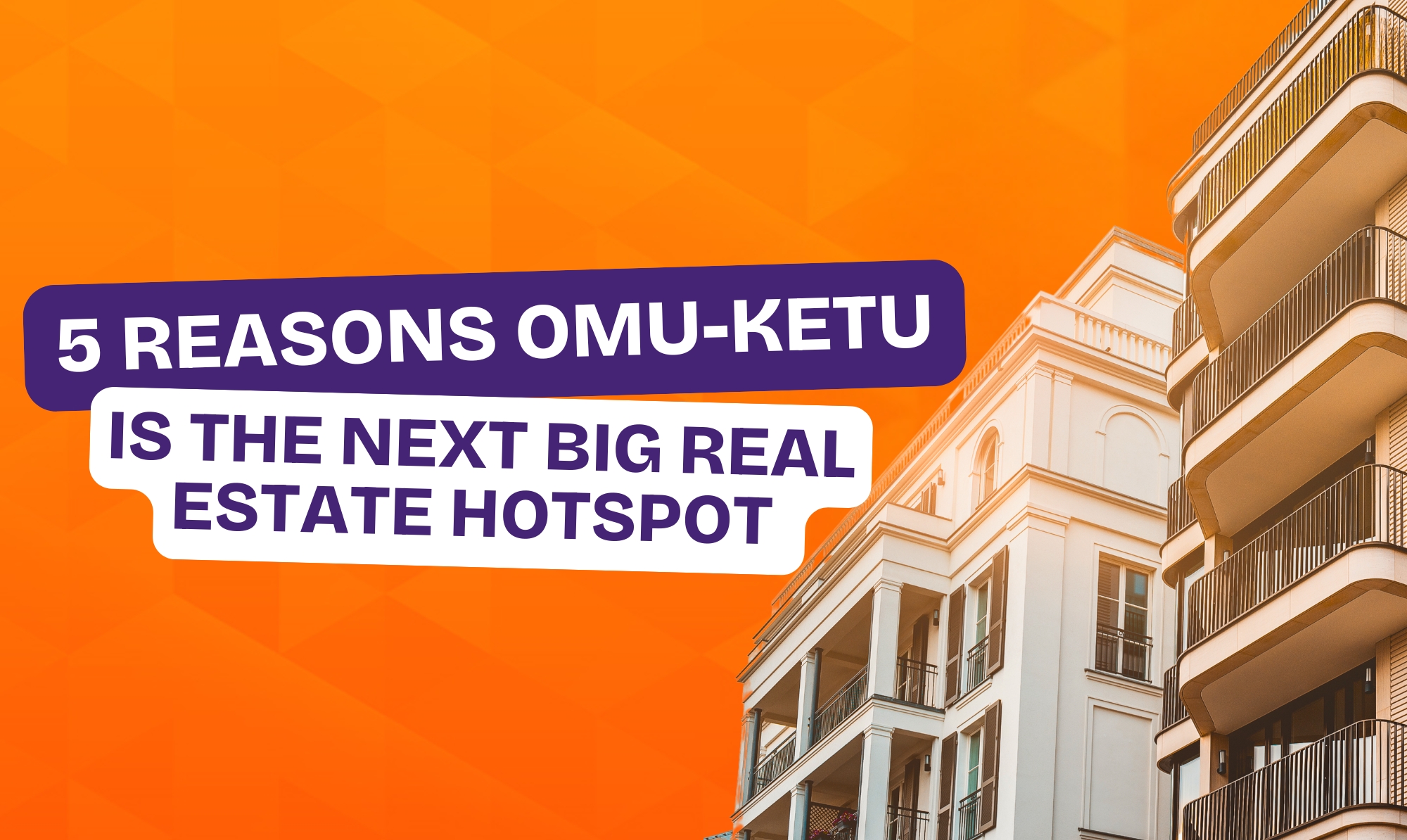 Omu Ketu: this image is about 5 reasons Omu Ketu is the next big real estate hotspot