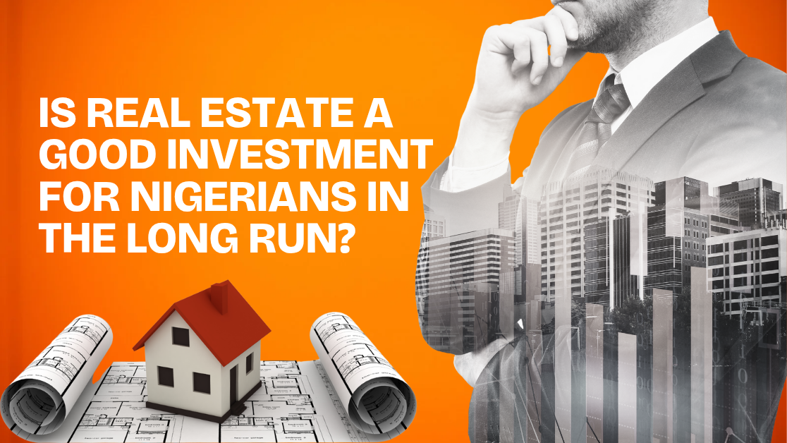 Is real estate a good investment for Nigerians in the long run?